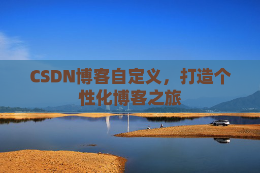 CSDN博客自定义，打造个性化博客之旅